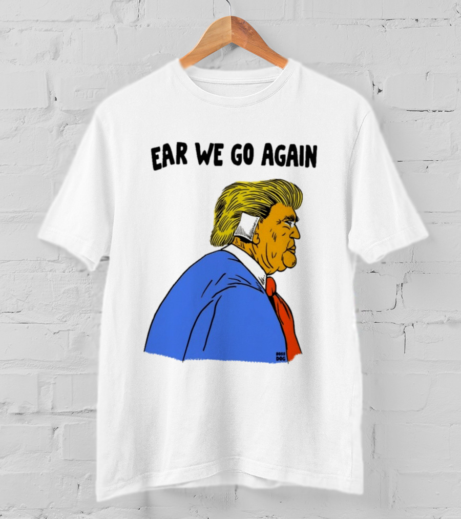 Ear We Go Again Boss Dog Image T-Shirt