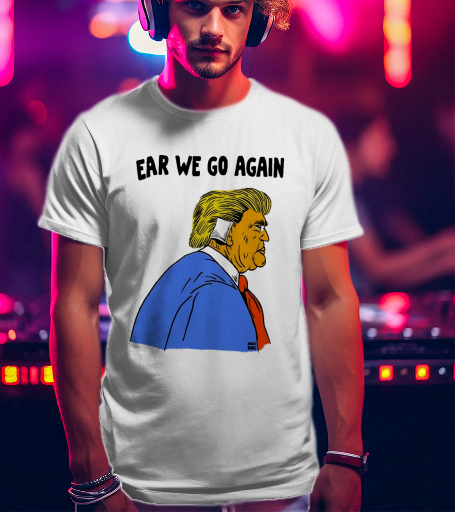 Ear We Go Again Boss Dog Image T-Shirt