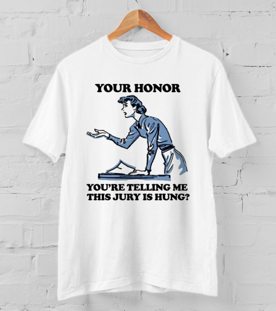Your Honor You're Telling Me This Jury Is Hung Funny Courtroom Humor T-Shirt