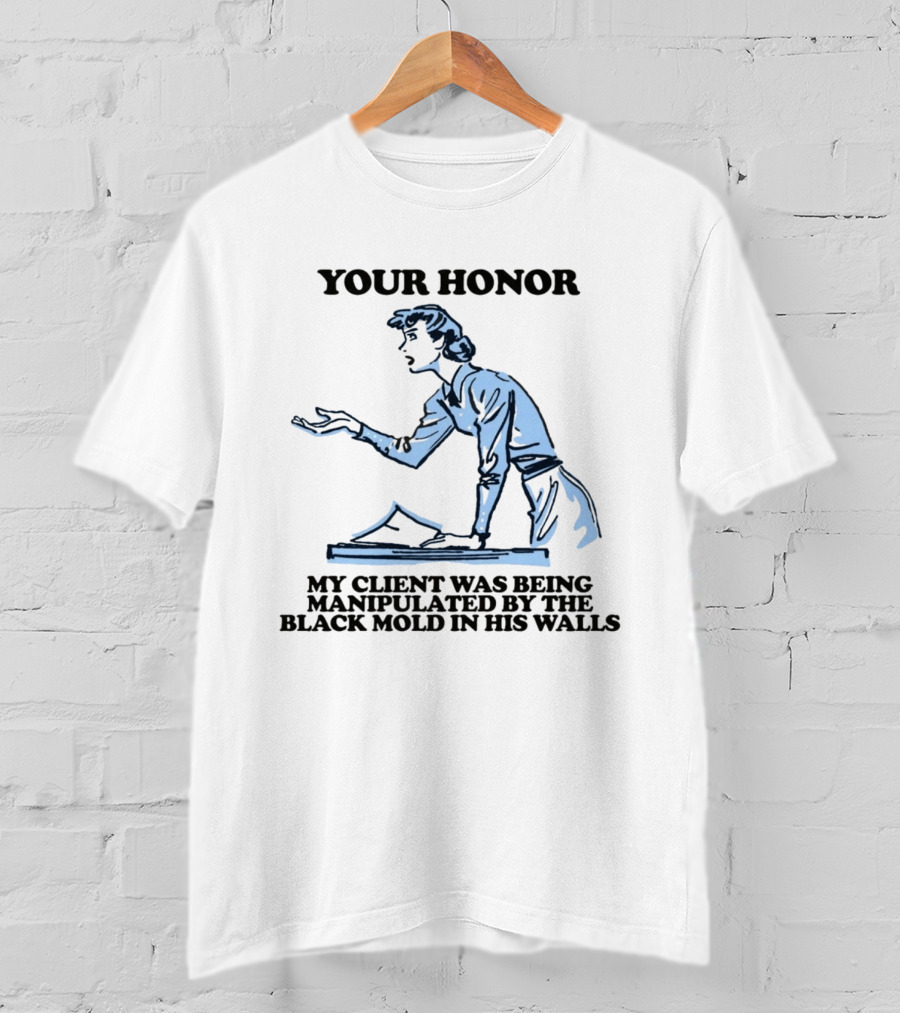 Your Honor My Client Was Being Manipulated By The Black Mold In His Walls T-Shirt