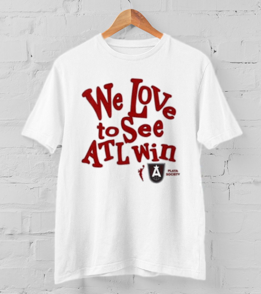 We Love To See ATL Win Atlanta Dream T-Shirt
