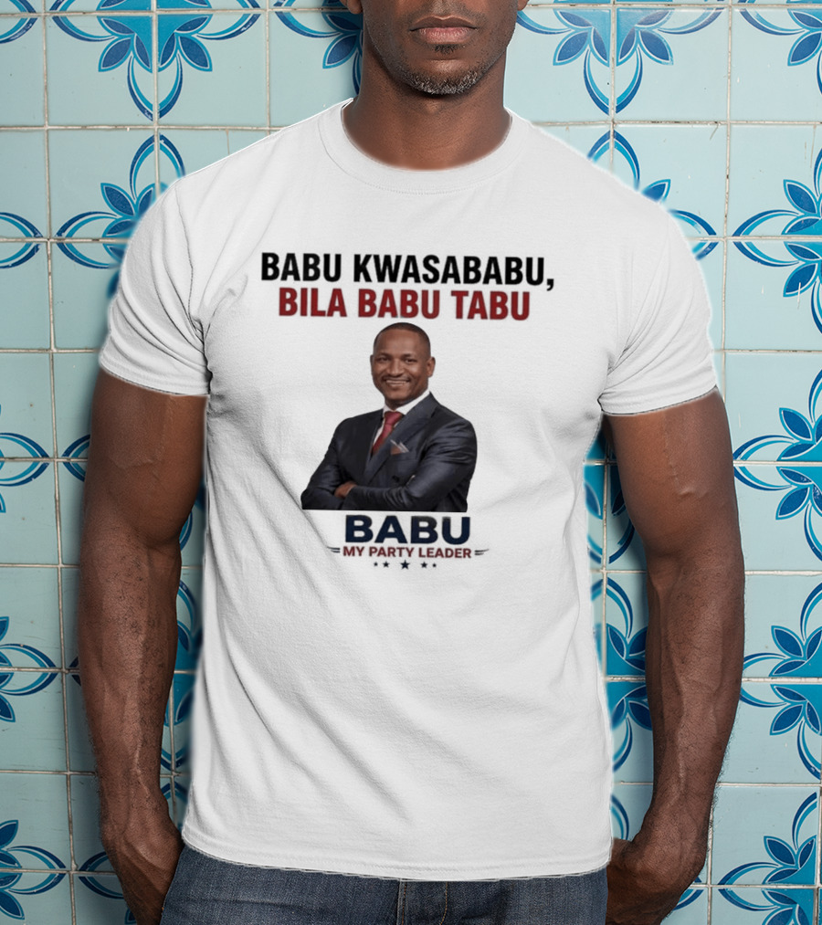Babu Kwasababu Bila Babu Tabu My Party Leader T-Shirt