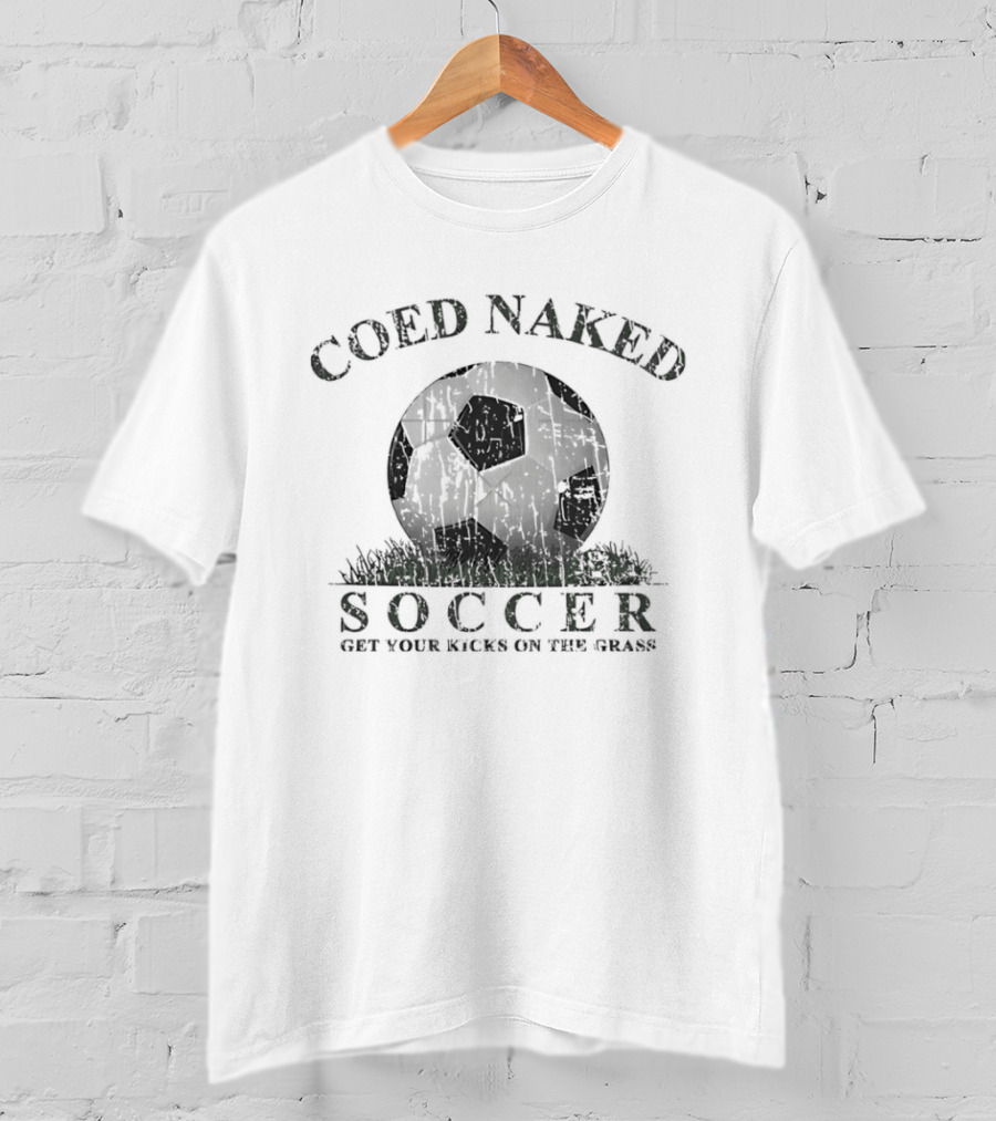 Coed Naked Soccer Get Your Kicks On The Grass Fun T-Shirt