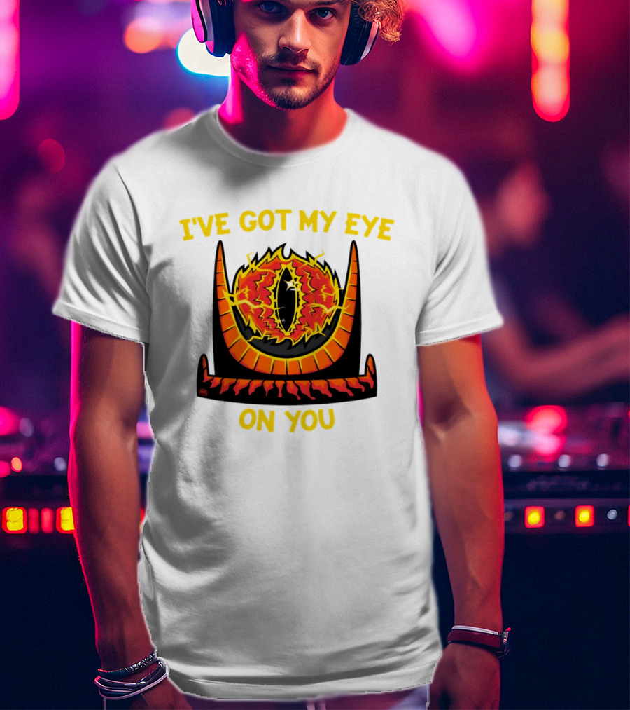 I've Got My Eye On You Eye Of Sauron Lord Of The Rings T-Shirt