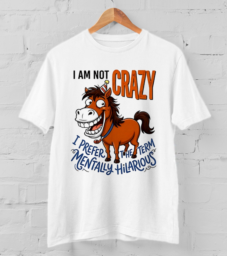 I Am Not Crazy I Prefer The Term Mentally Hilarious Horse T-Shirt