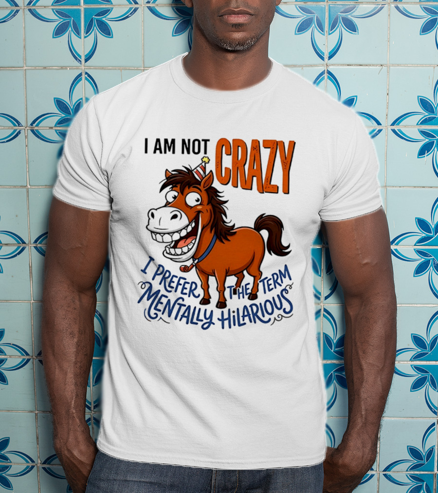 I Am Not Crazy I Prefer The Term Mentally Hilarious Horse T-Shirt