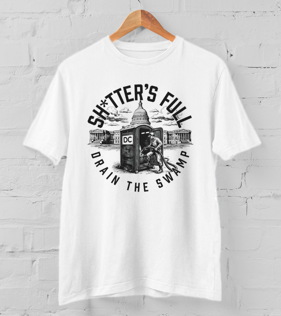 Shitter's Full Drain The Swamp White House Toilet Cleaning Political Humor T-Shirt