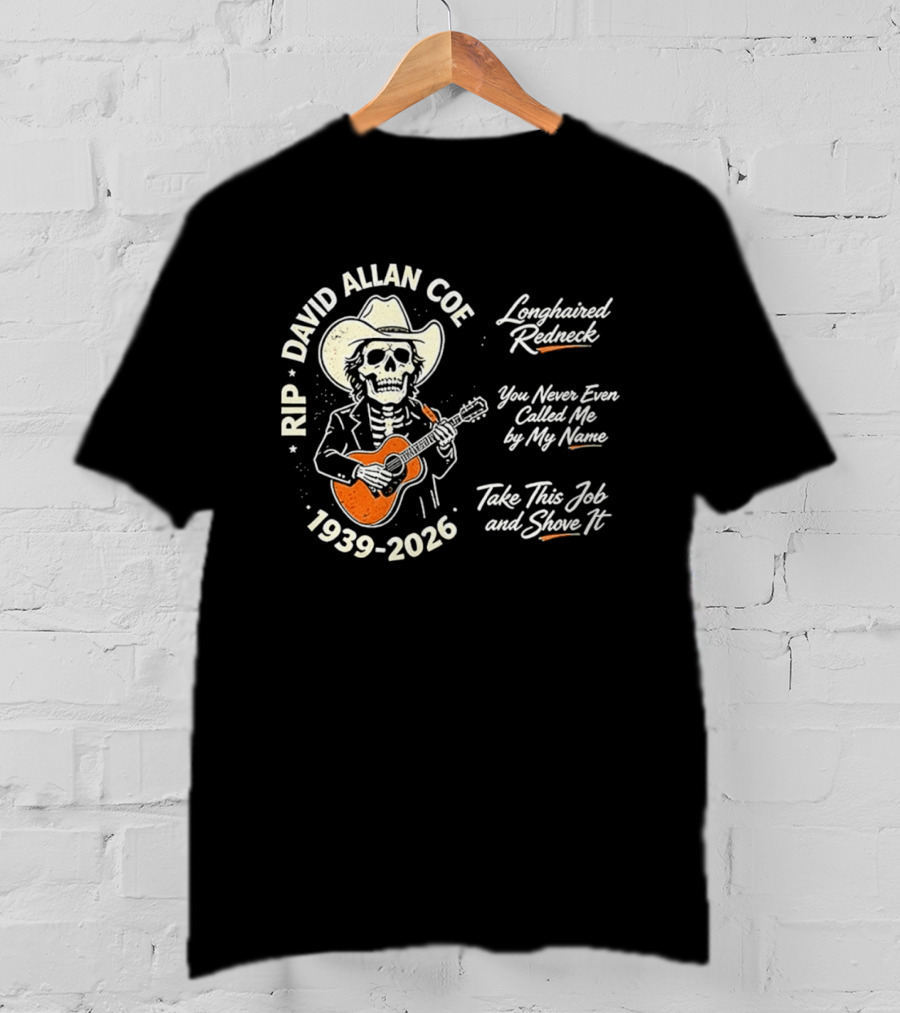 RIP David Allan Coe 1939 2026 Longhaired Redneck You Never Even Called Me Take This Job And Shove It T-Shirt
