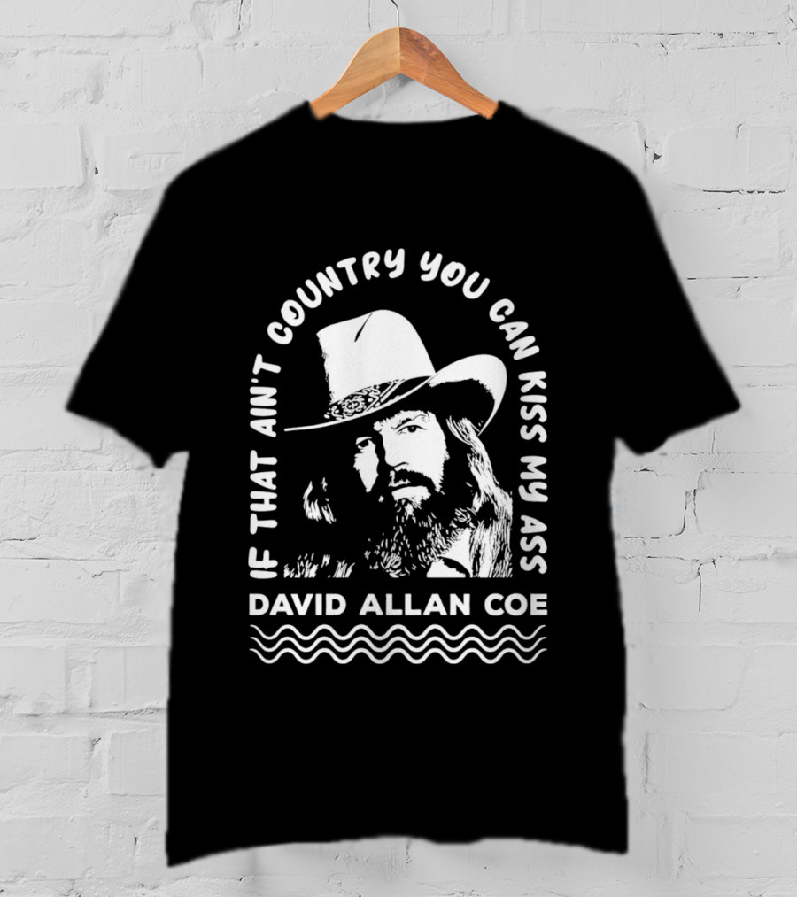 David Allan Coe If That Ain't Country You Can Kiss My Ass T-Shirt