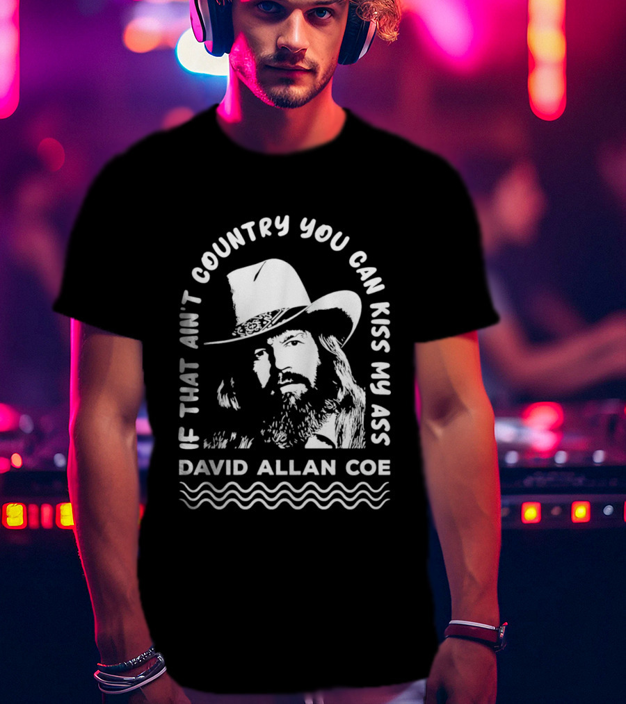 David Allan Coe If That Ain't Country You Can Kiss My Ass T-Shirt