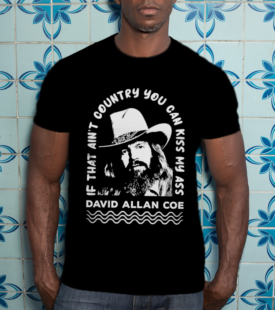 David Allan Coe If That Ain't Country You Can Kiss My Ass T-Shirt
