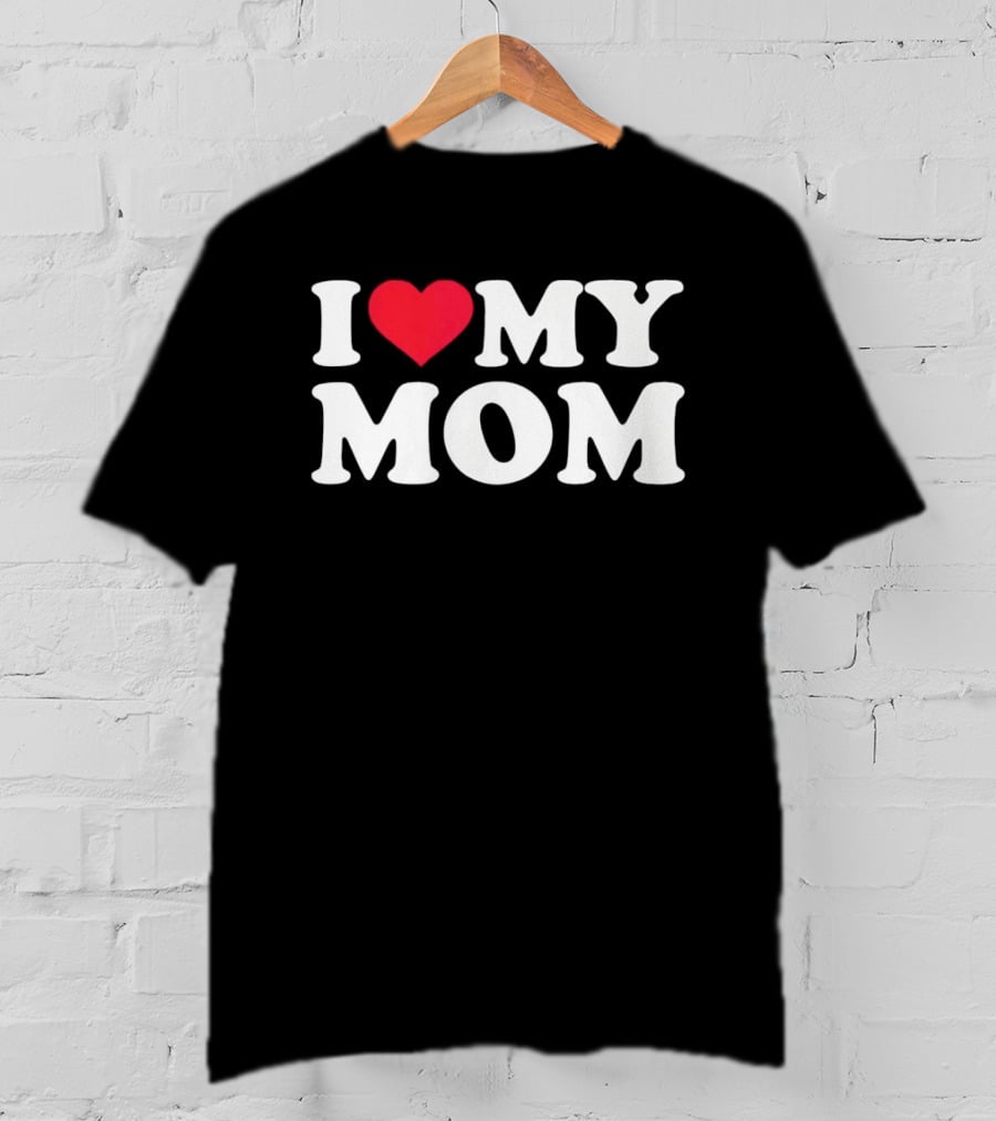 I Love Heart My Mom T-Shirt