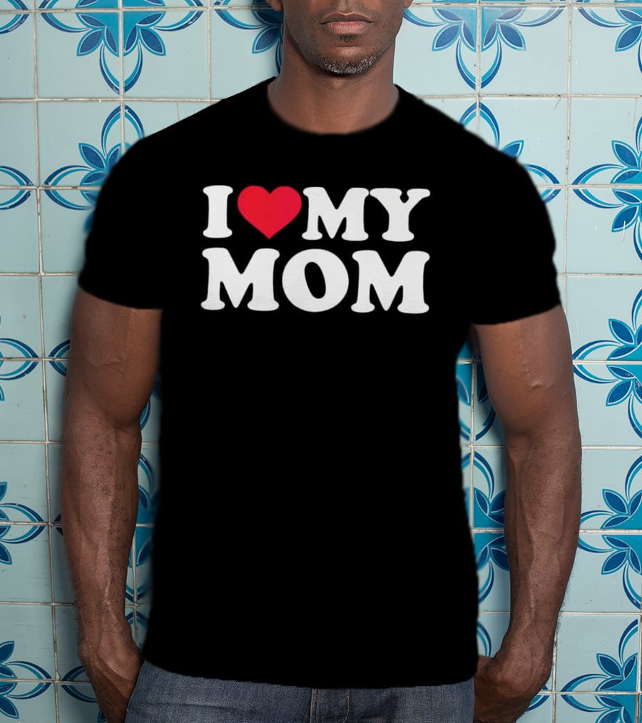 I Love Heart My Mom T-Shirt