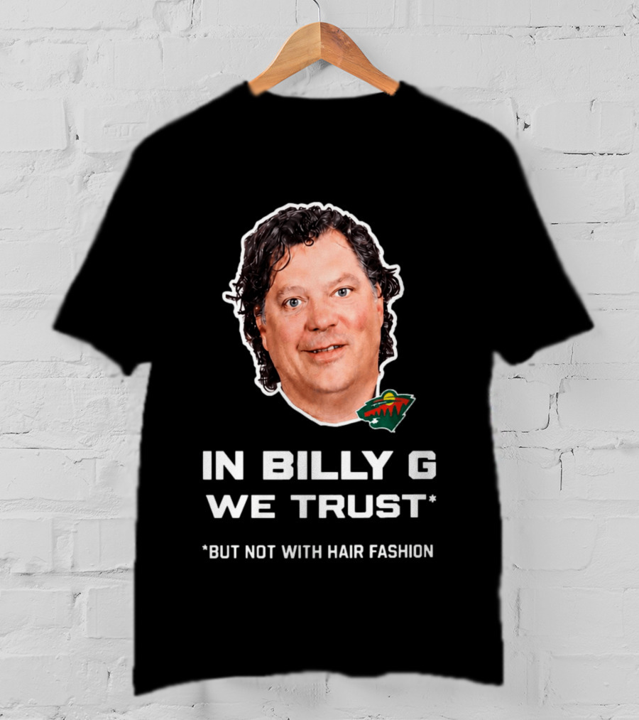 In Billy G We Trust Minnesota Wild Hair Fashion Disclaimer T-Shirt