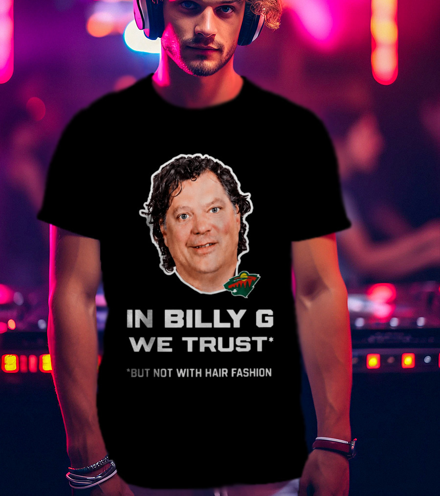 In Billy G We Trust Minnesota Wild Hair Fashion Disclaimer T-Shirt