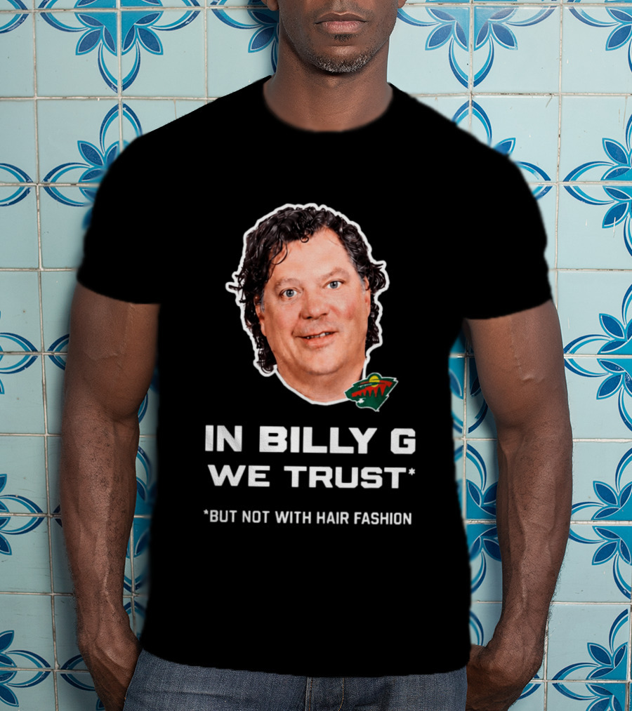 In Billy G We Trust Minnesota Wild Hair Fashion Disclaimer T-Shirt