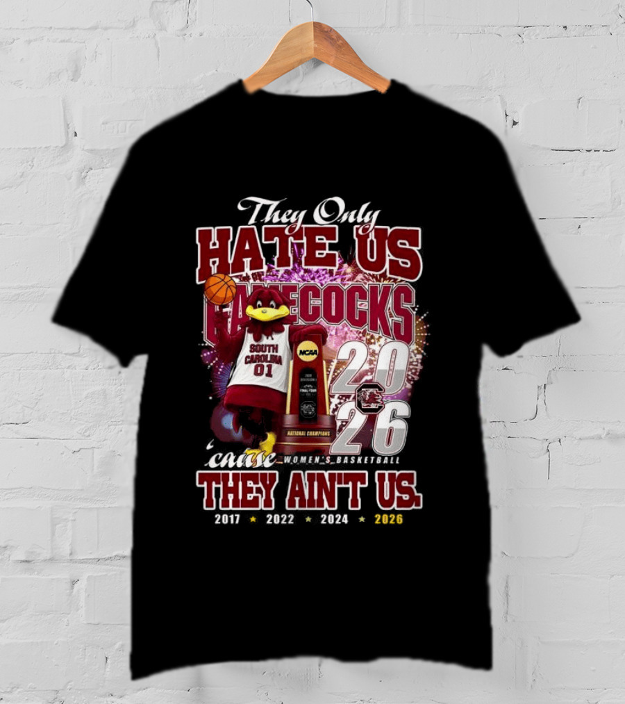 They Only Hate Us Gamecocks Cause They Ain't Us South Carolina Champions 2017 2020 2022 2024 2026 T-Shirt