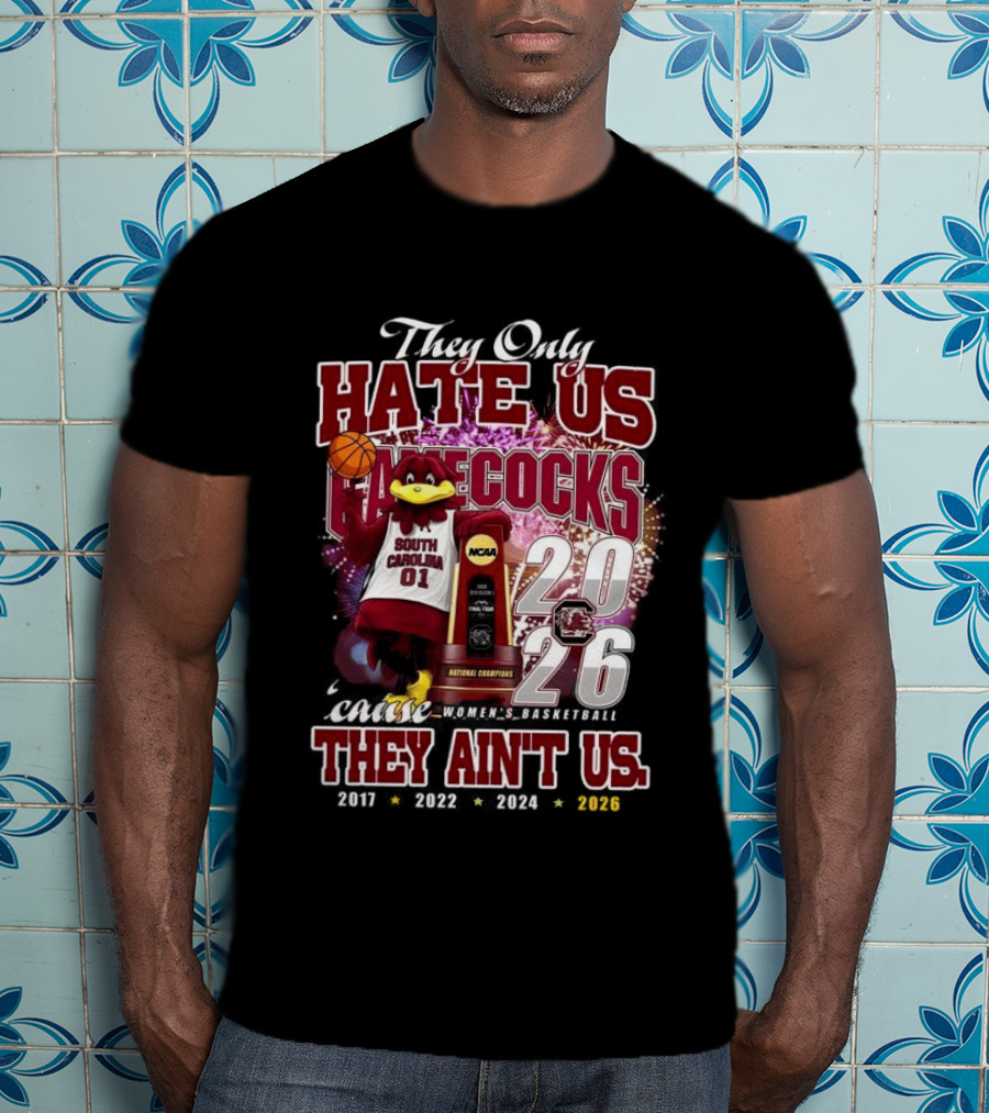 They Only Hate Us Gamecocks Cause They Ain't Us South Carolina Champions 2017 2020 2022 2024 2026 T-Shirt