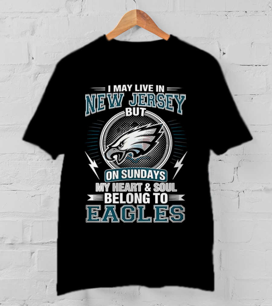 Philadelphia Eagles I May Live In New Jersey But On Sundays My Heart And Soul Belong To Eagles T-Shirt