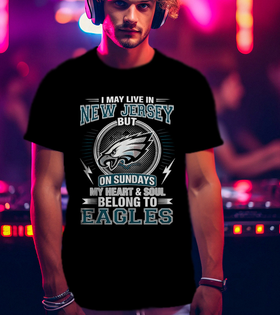 Philadelphia Eagles I May Live In New Jersey But On Sundays My Heart And Soul Belong To Eagles T-Shirt
