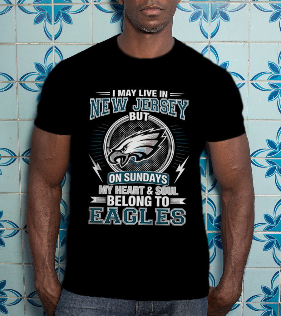 Philadelphia Eagles I May Live In New Jersey But On Sundays My Heart And Soul Belong To Eagles T-Shirt