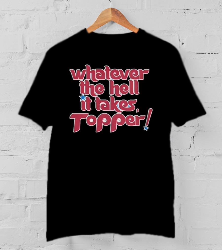 Philadelphia Phillies Whatever The Hell It Takes Topper T-Shirt