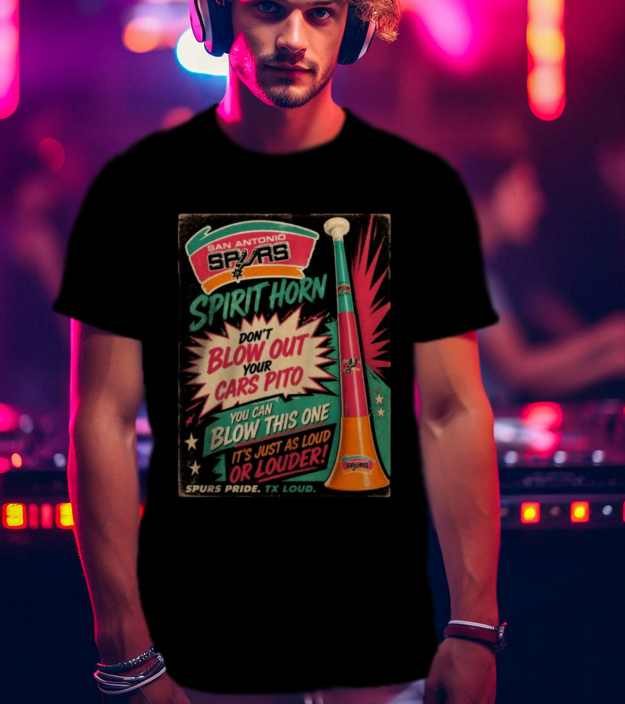 San Antonio Spurs Spirit Horn Don't Blow Out Your Cars Pito You Can Blow This One It's Just As Loud Spurs Pride TX Loud T-Shirt