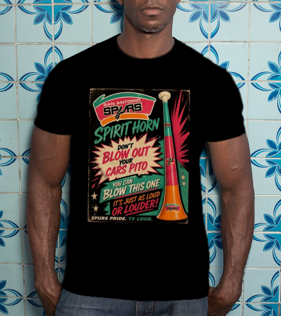 San Antonio Spurs Spirit Horn Don't Blow Out Your Cars Pito You Can Blow This One It's Just As Loud Spurs Pride TX Loud T-Shirt