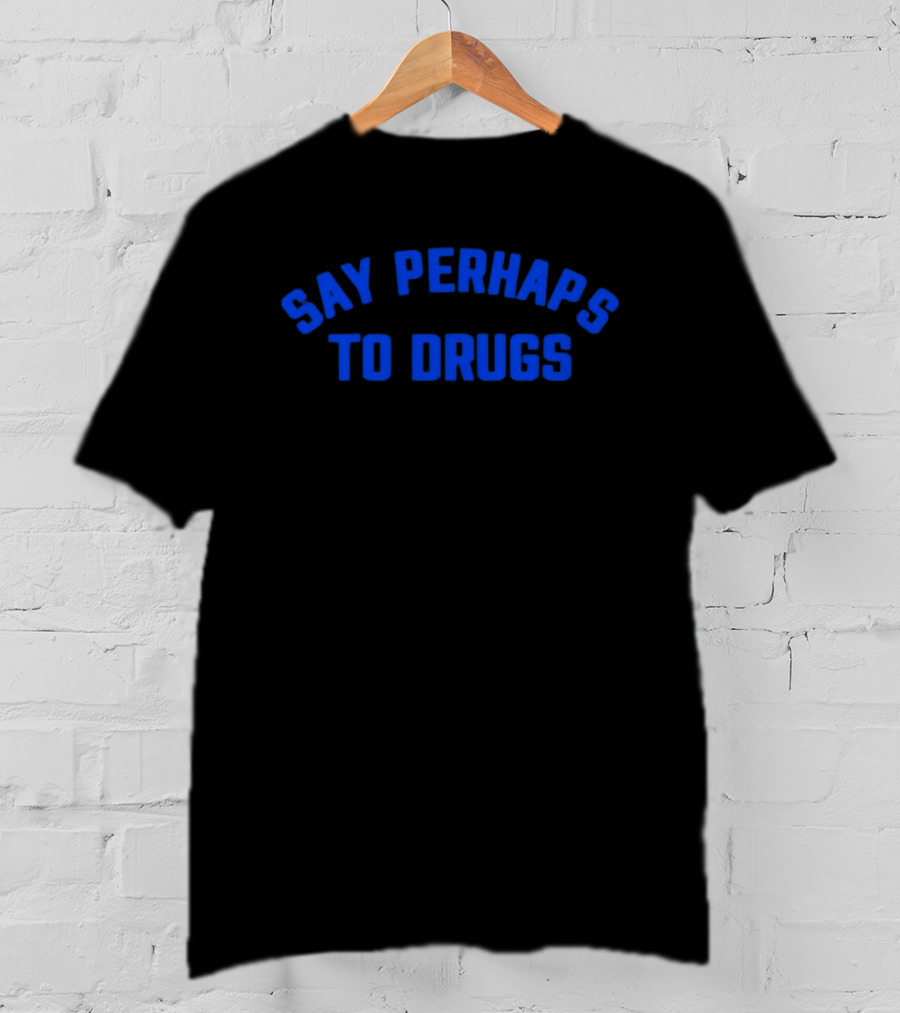 Say Perhaps To Drugs Blue T-Shirt