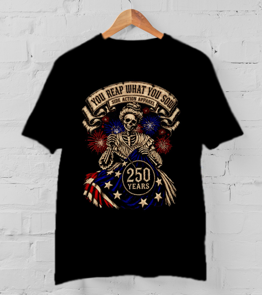 You Reap What You Sow 250 Years Side Action Apparel Skeleton With American Flag And Fireworks T-Shirt