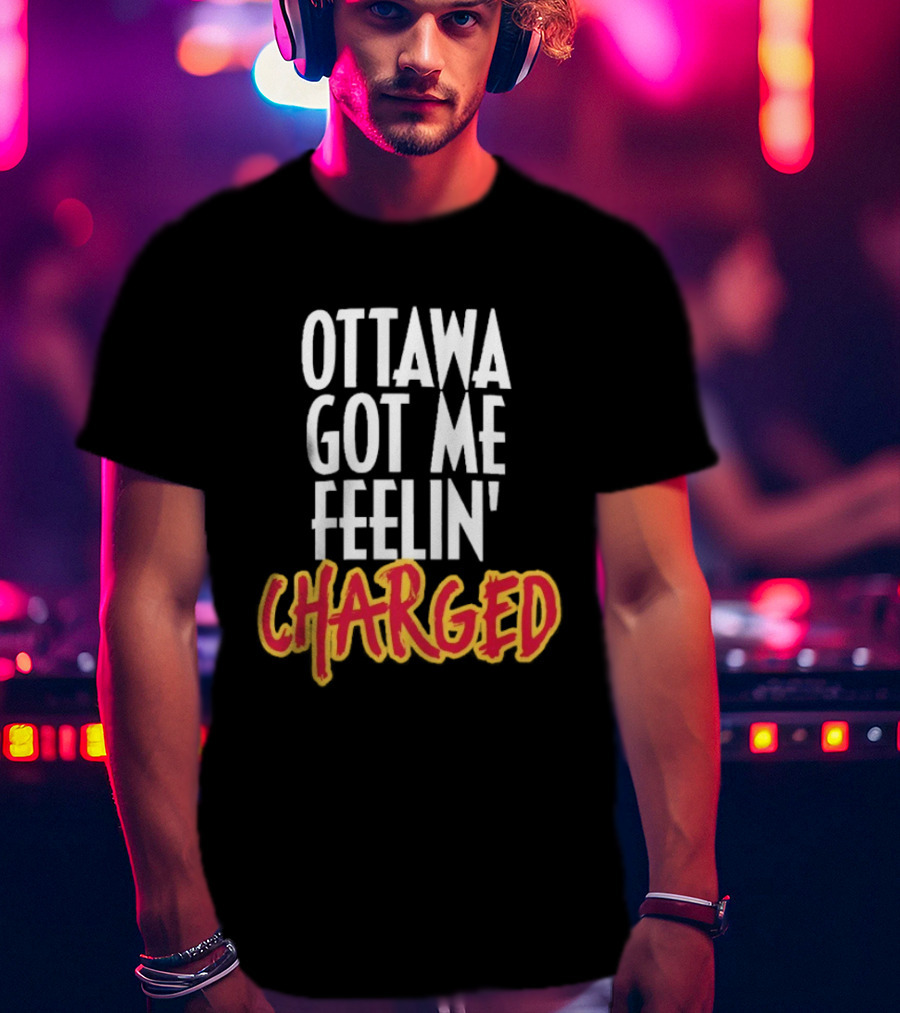 Ottawa Got Me Feelin' Charged T-Shirt