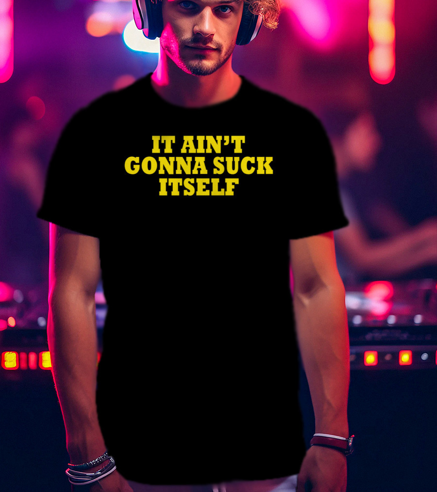 It Ain't Gonna Suck Itself Bold Yellow T-Shirt