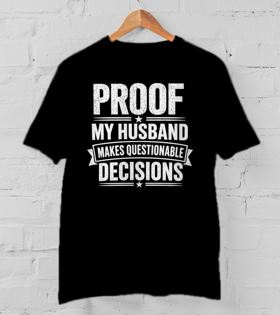 Proof My Husband Makes Questionable Decisions T-Shirt