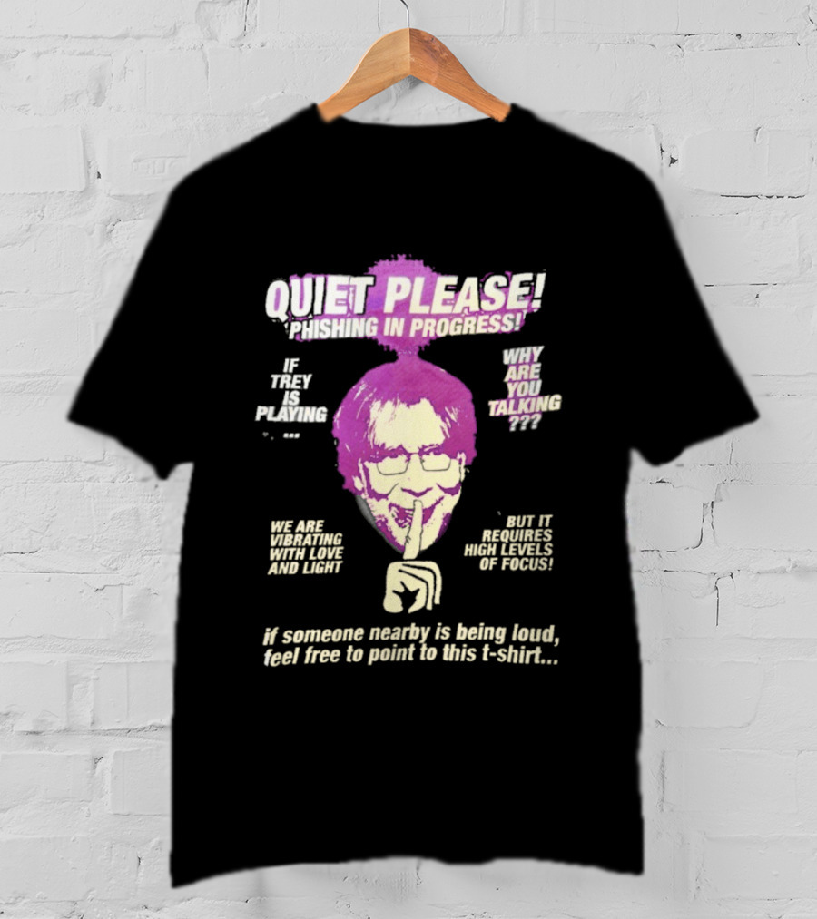 Quiet Please Phishing In Progress If Trey Is Playing Why Are You Talking T-Shirt