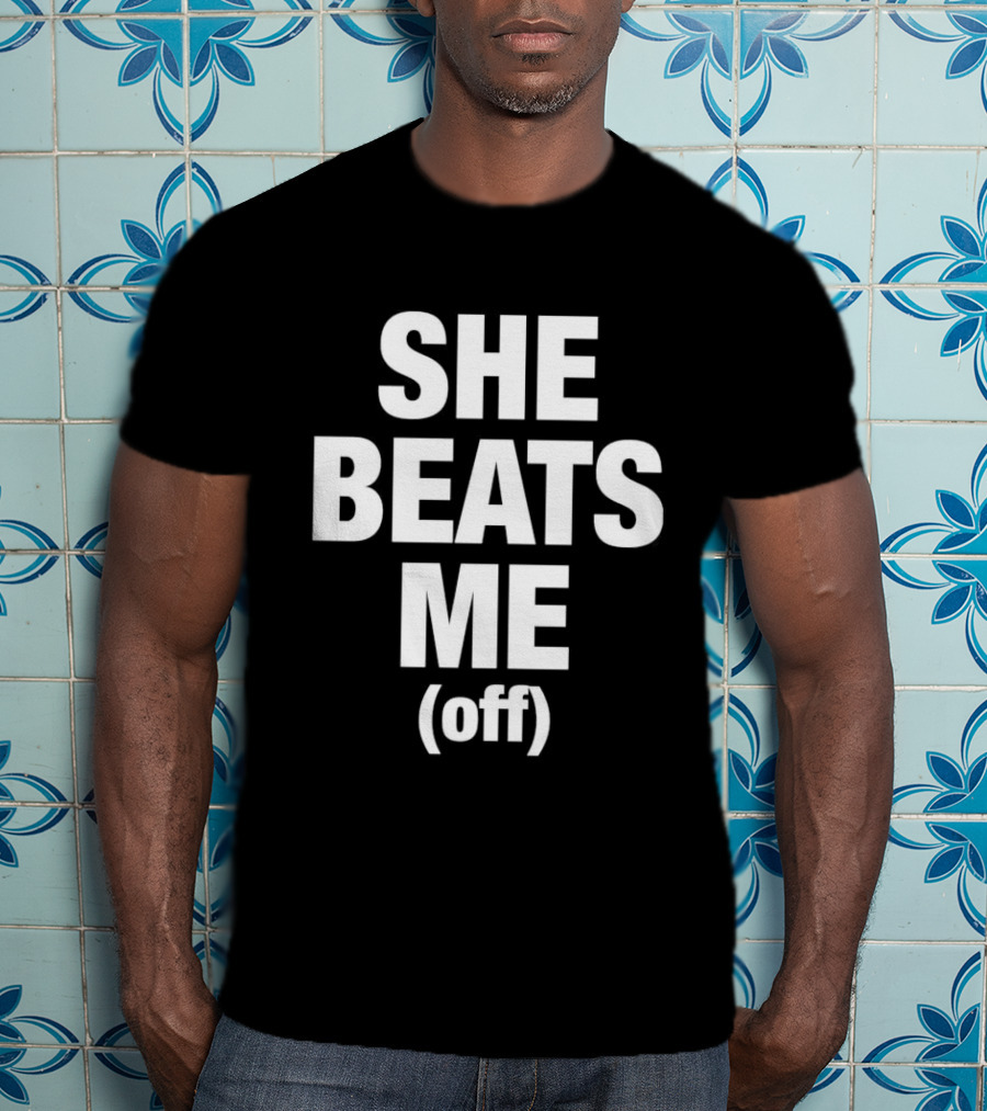 She Beats Me Off T-Shirt