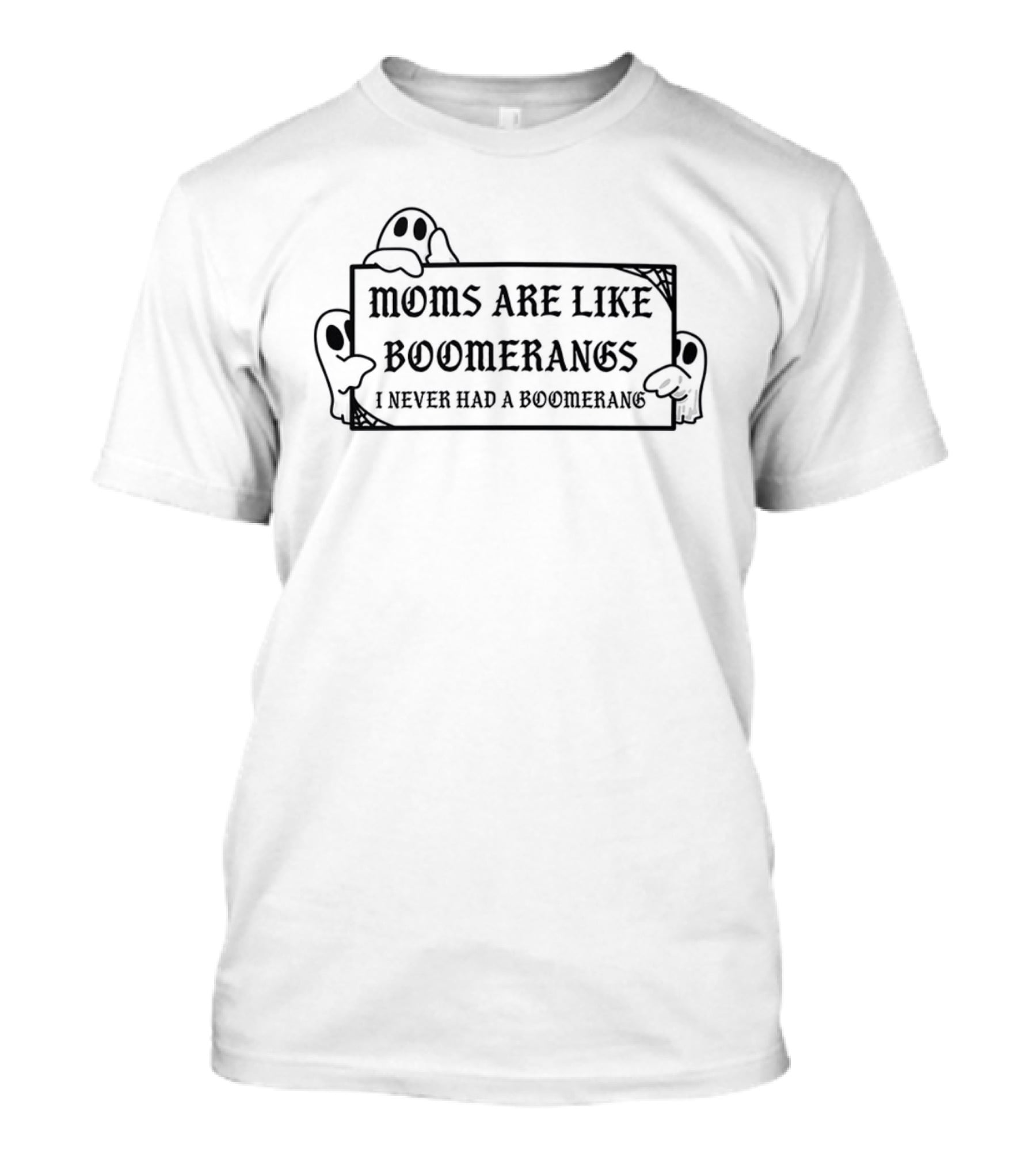 Moms Are Like Boomerangs I Never Had A Boomerang Halloween Style Ghost Hands T-Shirt