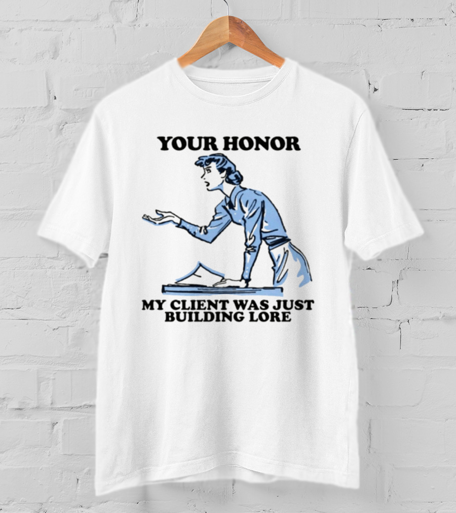 Your Honor My Client Was Just Building Lore Courtroom Defense T-Shirt