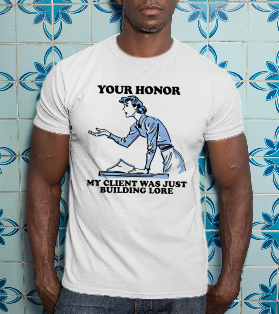Your Honor My Client Was Just Building Lore Courtroom Defense T-Shirt