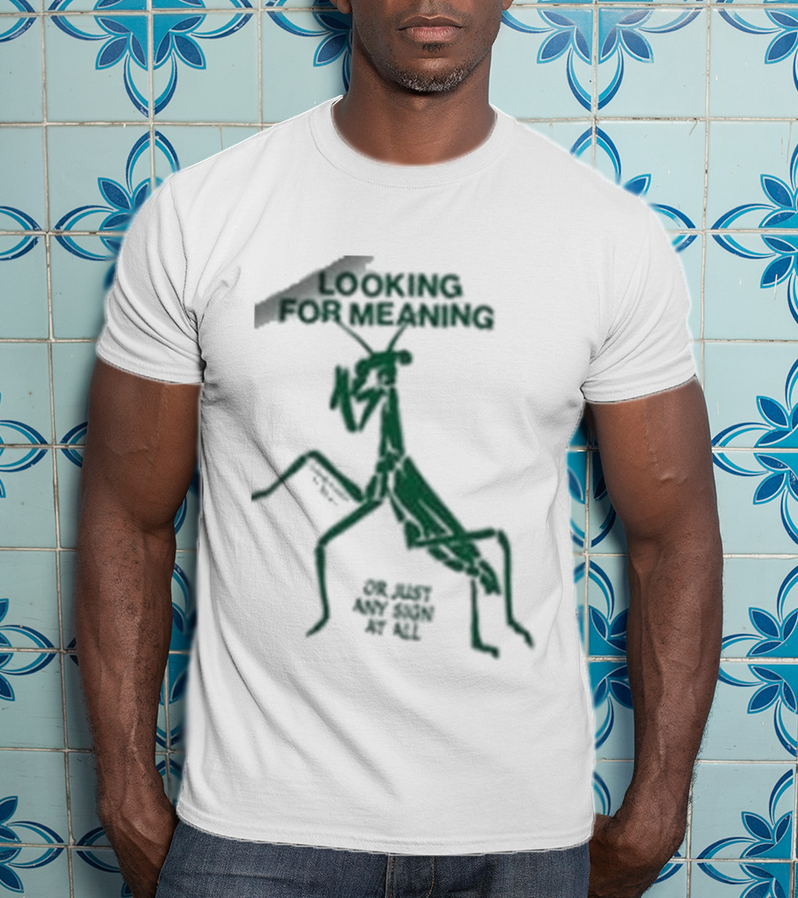 Creature Of Habit Praying Mantis Looking For Meaning Or Just Any Sign At All T-Shirt