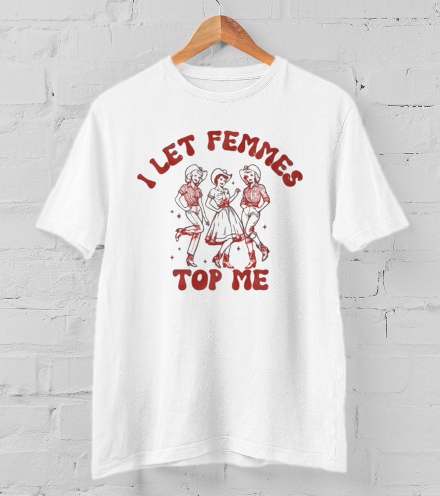 I Let Femmes Top Me Retro Cowgirl T-Shirt