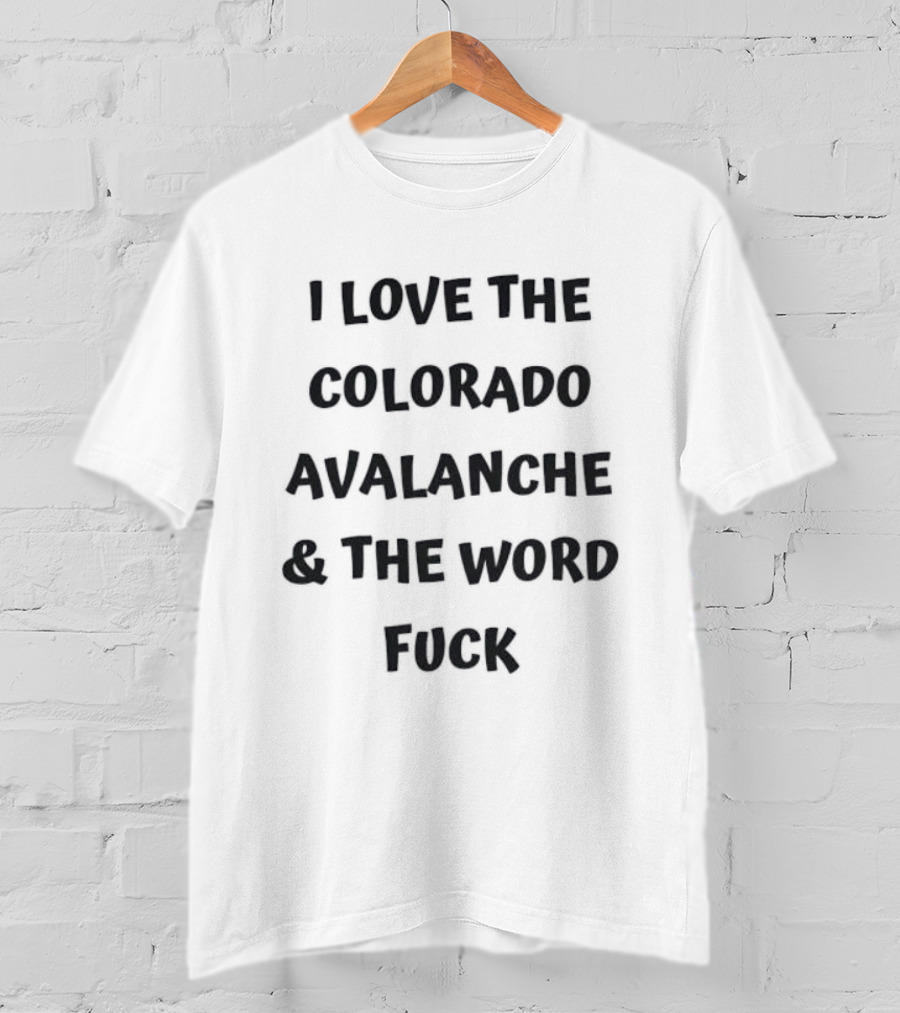 I Love The Colorado Avalanche And The Word Fuck T-Shirt