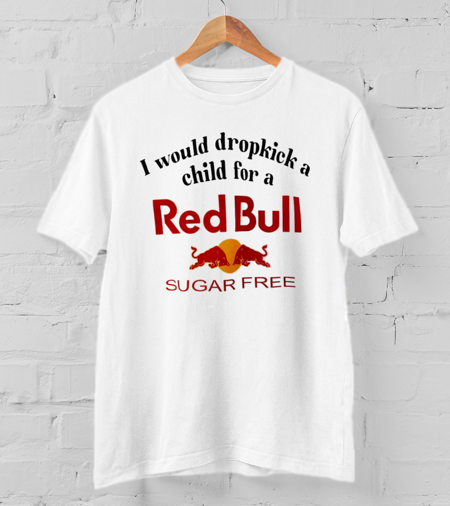 I Would Dropkick A Child For A Red Bull Sugar Free T-Shirt