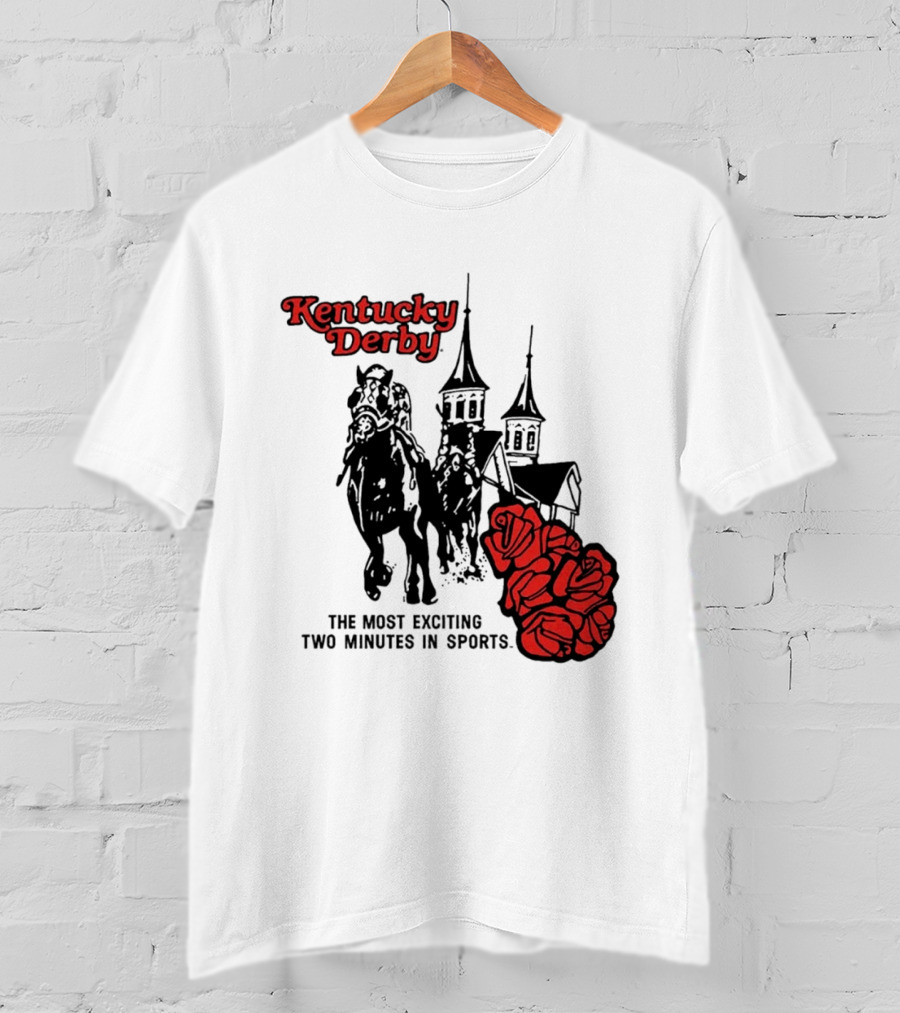 Kentucky Derby Roses And Steeples Most Exciting Two Minutes In Sports T-Shirt