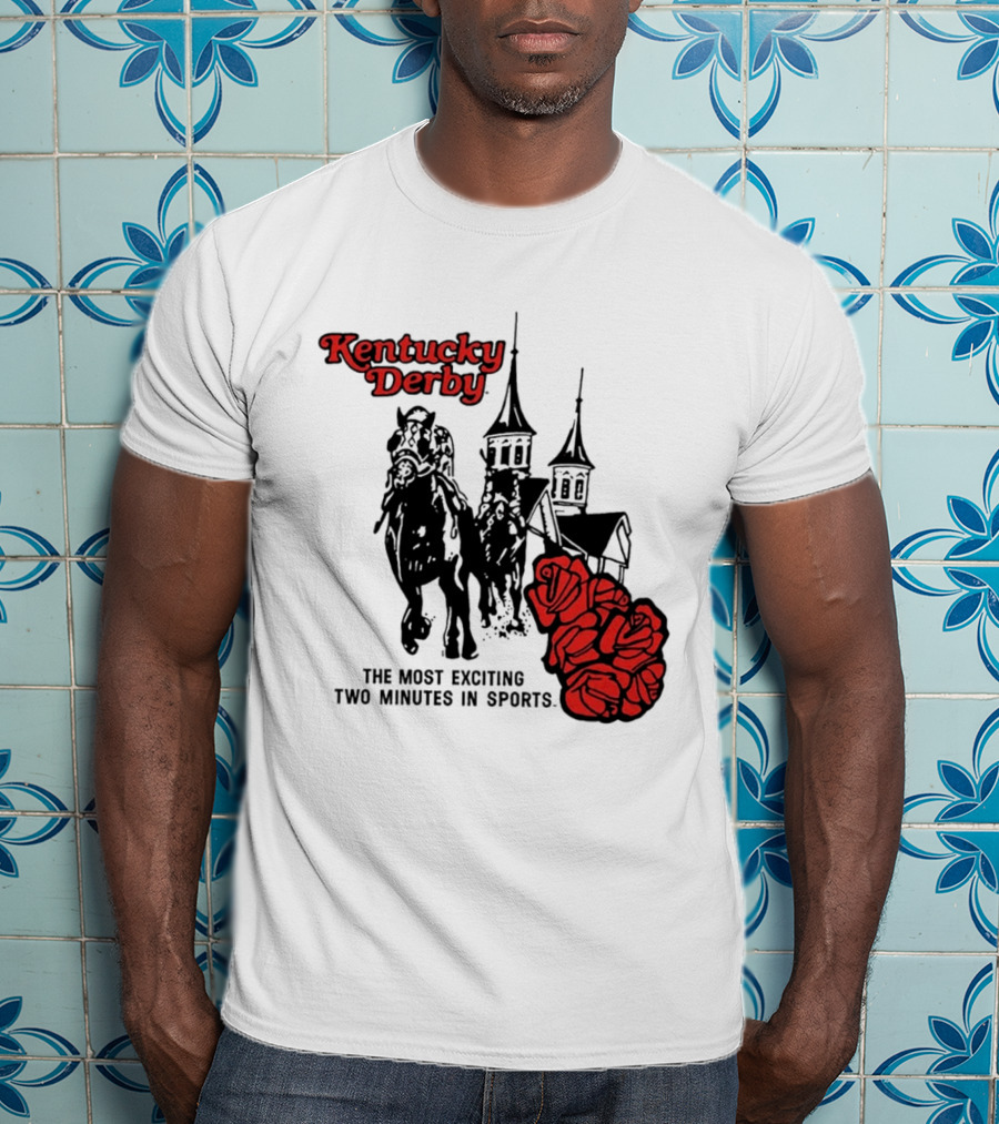 Kentucky Derby Roses And Steeples Most Exciting Two Minutes In Sports T-Shirt