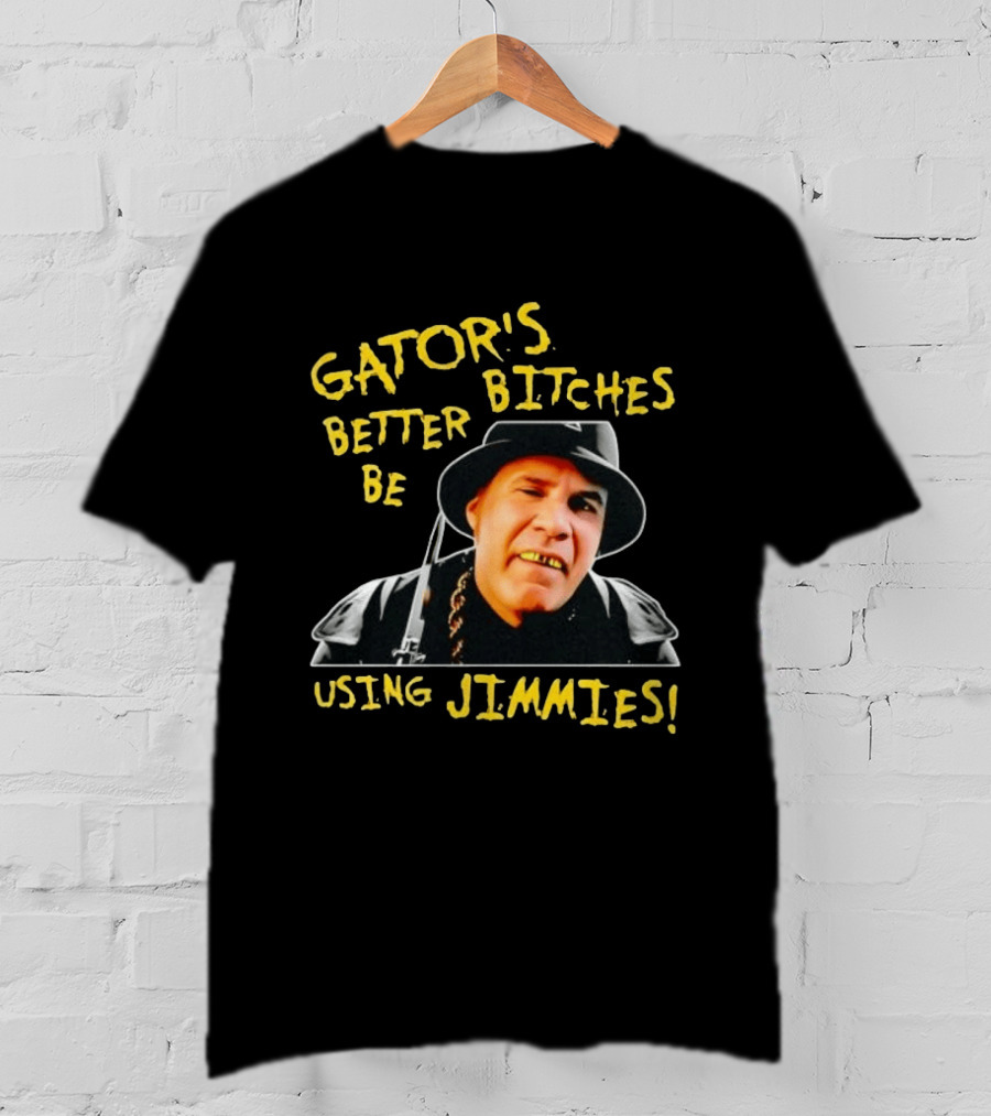 Gator's Bitches Better Be Using Jimmies Will Ferrell Iconic Movie T-Shirt
