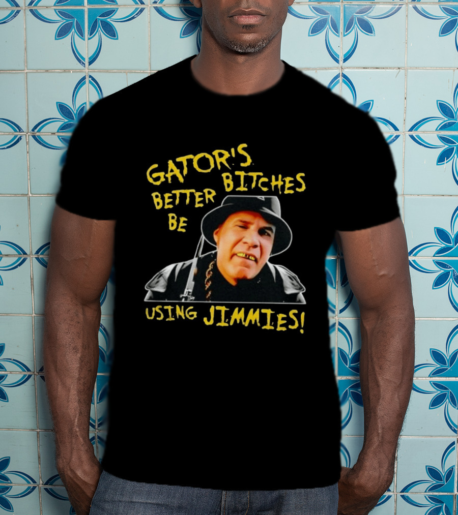 Gator's Bitches Better Be Using Jimmies Will Ferrell Iconic Movie T-Shirt