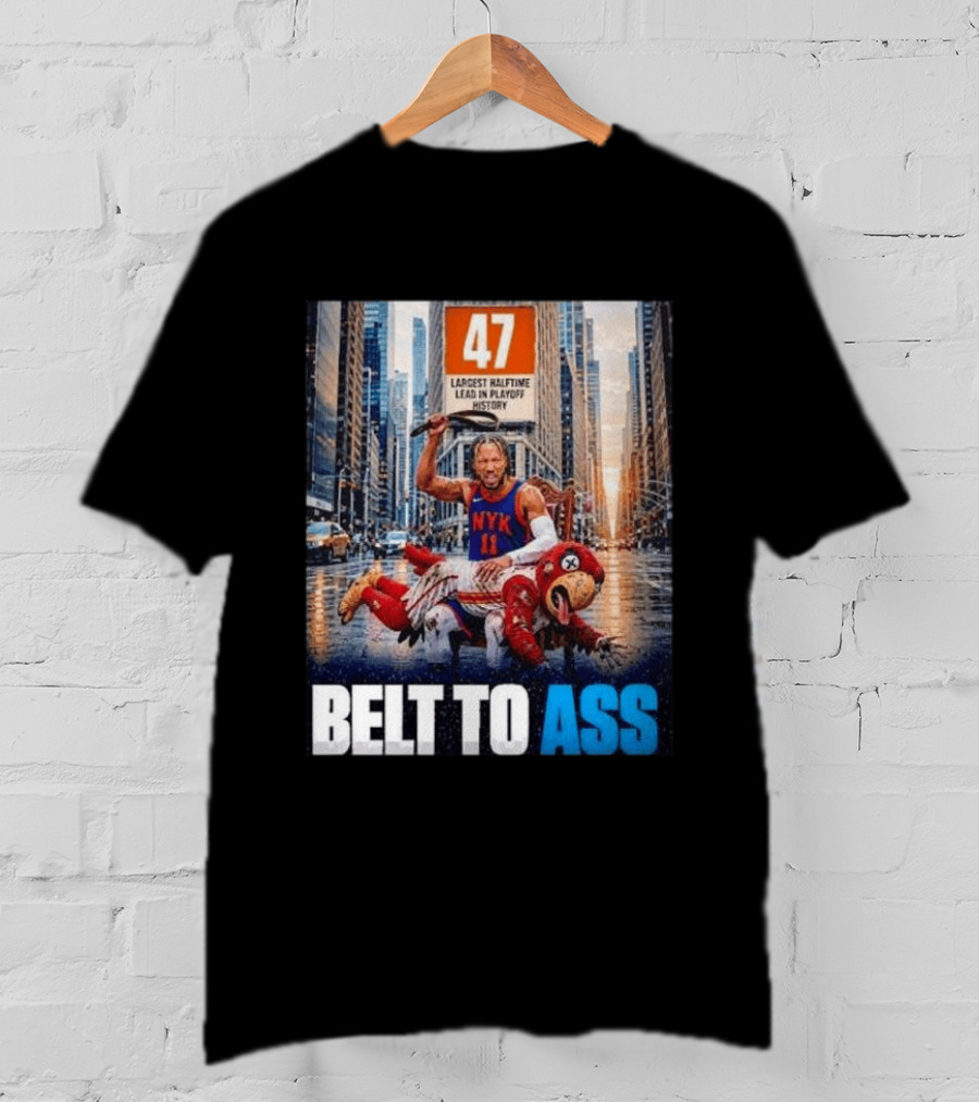 47 Largest Halftime Lead In Playoff History NYK 11 Belt To Ass 2026 T-Shirt