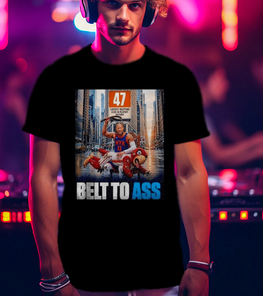 47 Largest Halftime Lead In Playoff History NYK 11 Belt To Ass 2026 T-Shirt