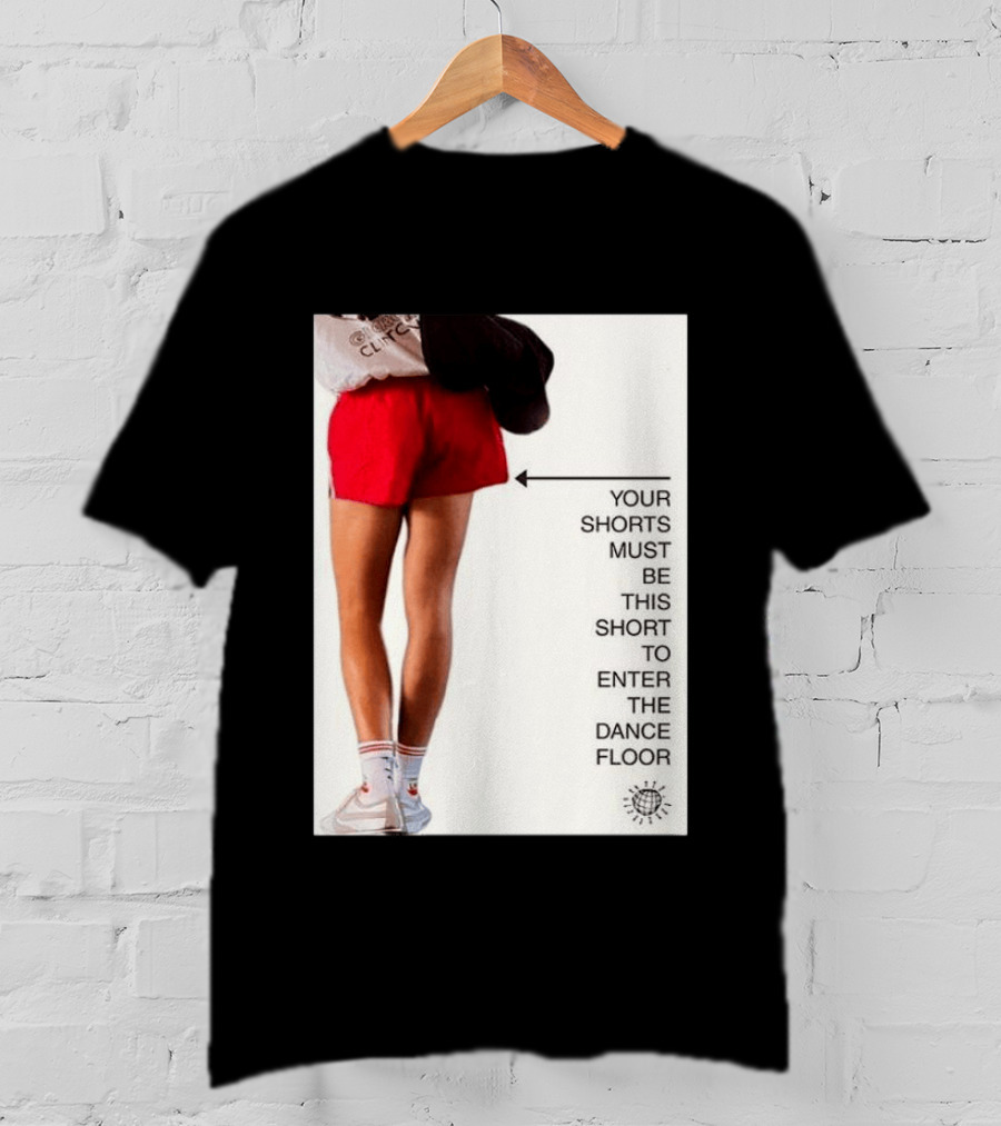 Your Shorts Must Be This Short To Enter The Dance Floor T-Shirt