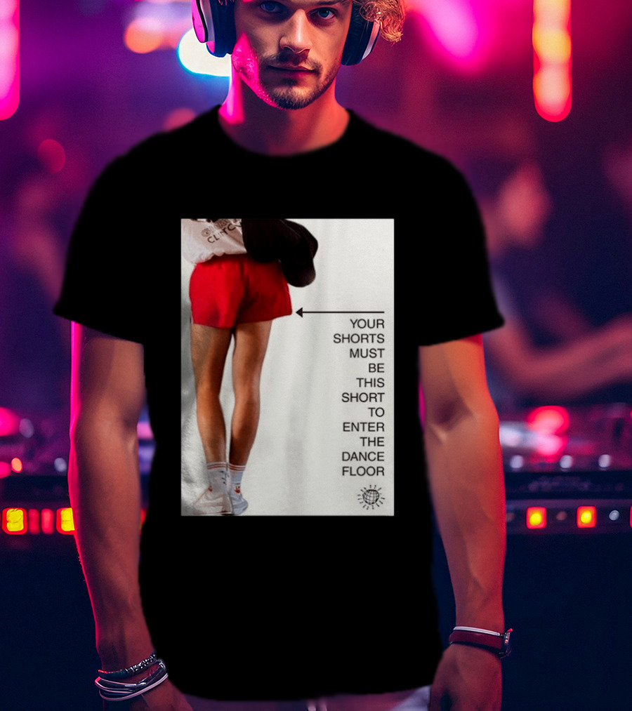 Your Shorts Must Be This Short To Enter The Dance Floor T-Shirt